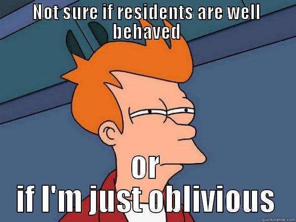 NOT SURE IF RESIDENTS ARE WELL BEHAVED OR IF I'M JUST OBLIVIOUS Futurama Fry