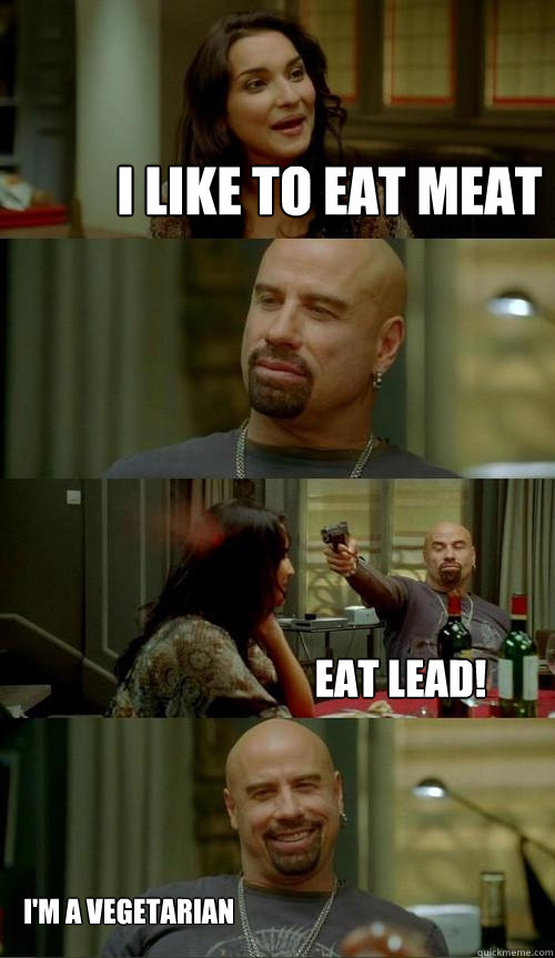 I like to eat meat Eat lead! I'm a vegetarian  Skinhead John