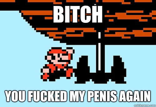 Bitch You fucked my penis again  Super mario fail