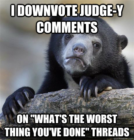 I downvote judge-y comments on 