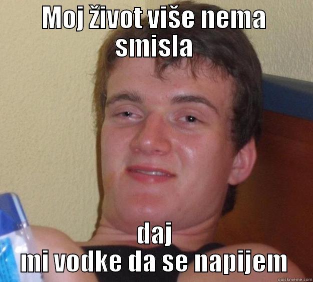 MOJ ŽIVOT VIŠE NEMA SMISLA DAJ MI VODKE DA SE NAPIJEM 10 Guy