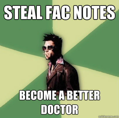 Steal Fac NOTES Become a better DOCTOR  Helpful Tyler Durden