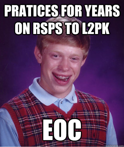 Pratices for years on rsps to l2pk EOC  Bad Luck Brian