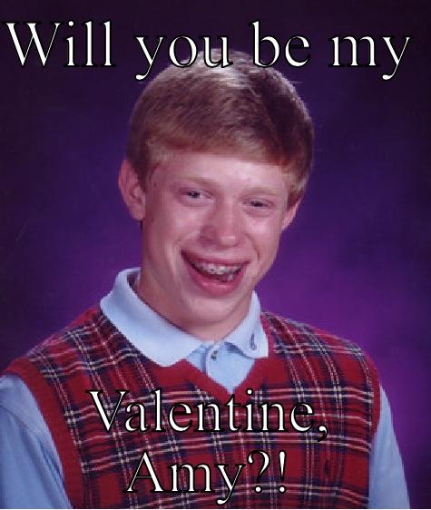 I pick my nose bluhd  - WILL YOU BE MY  VALENTINE, AMY?! Bad Luck Brian