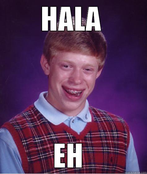 TINGNAN NYU TO HAHAHA !!! - HALA EH  Bad Luck Brian