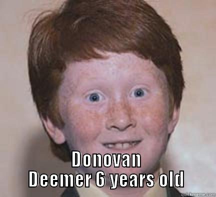  DONOVAN DEEMER 6 YEARS OLD Over Confident Ginger