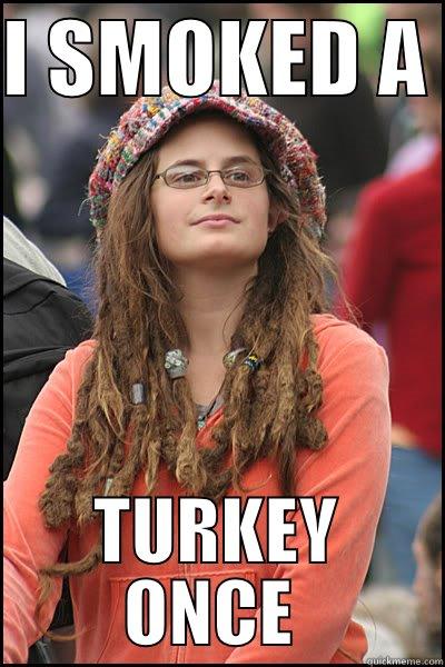 I SMOKED A  TURKEY ONCE  College Liberal