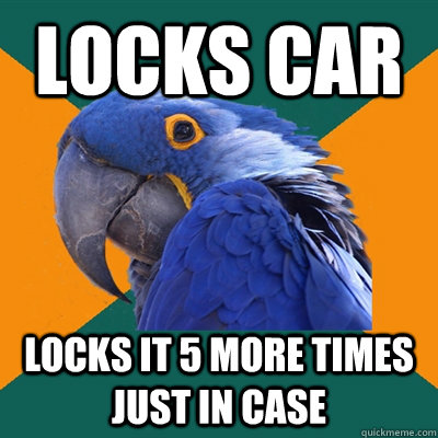 Locks car Locks it 5 more times just in case  Paranoid Parrot