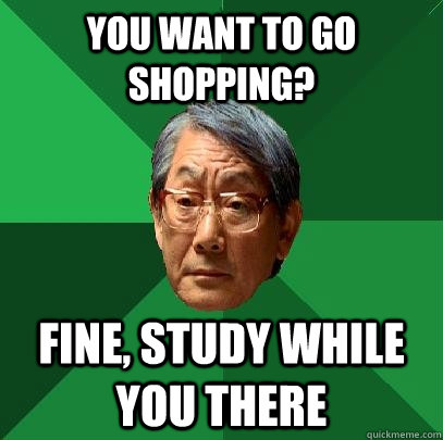 You want to go Shopping? Fine, study while you there  High Expectations Asian Father