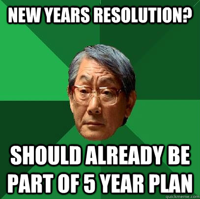 New Years Resolution? Should already be part of 5 year plan  High Expectations Asian Father