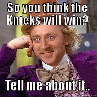 Knicks gonna win - SO YOU THINK THE KNICKS WILL WIN? TELL ME ABOUT IT.. Condescending Wonka