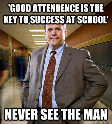 'Good attendence is the key to success at school' never see the man - 'Good attendence is the key to success at school' never see the man  Wimpy School Principal