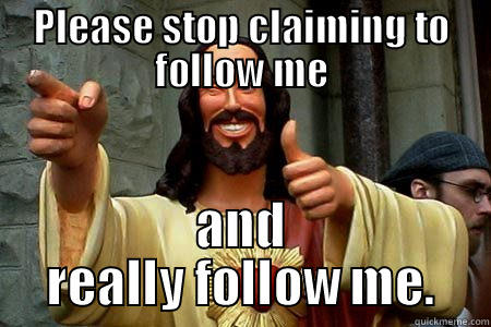 Buddy Jesus!! - PLEASE STOP CLAIMING TO FOLLOW ME AND REALLY FOLLOW ME. Misc