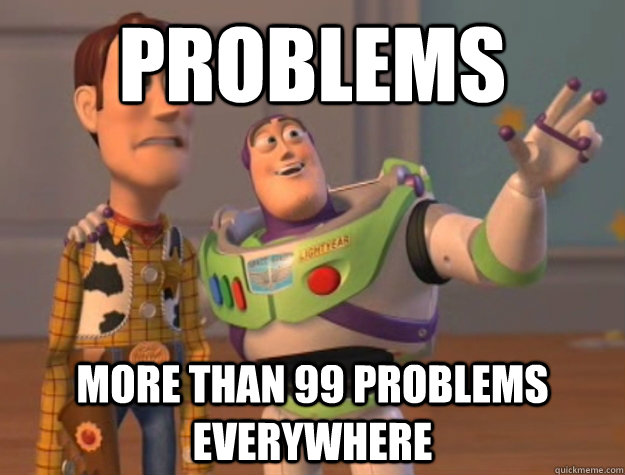 problems more than 99 problems everywhere  - problems more than 99 problems everywhere   Buzz Lightyear