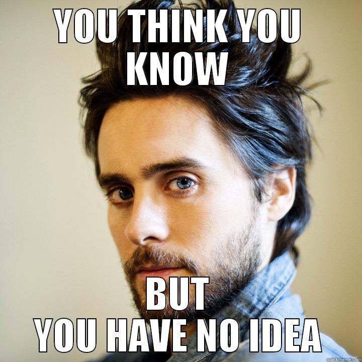 Jared Leto - YOU THINK YOU KNOW BUT YOU HAVE NO IDEA Misc