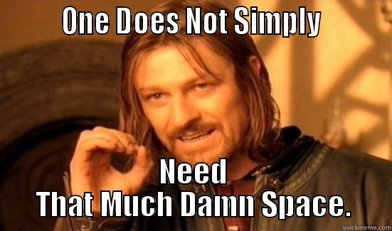         ONE DOES NOT SIMPLY          NEED THAT MUCH DAMN SPACE. Boromir