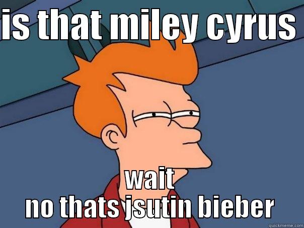 IS THAT MILEY CYRUS  WAIT NO THAT'S JUSTIN BIEBER Futurama Fry