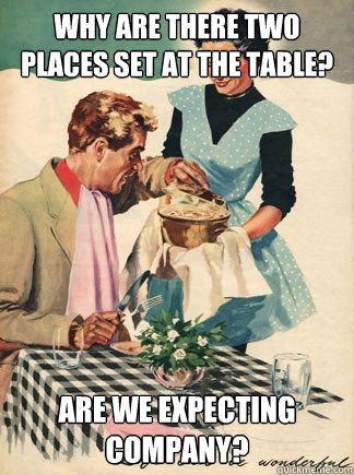 Why are there two places set at the table? Are we expecting company? - Why are there two places set at the table? Are we expecting company?  1950s values
