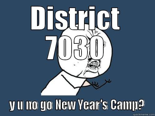 DISTRICT 7030  Y U NO GO NEW YEAR'S CAMP? Y U No