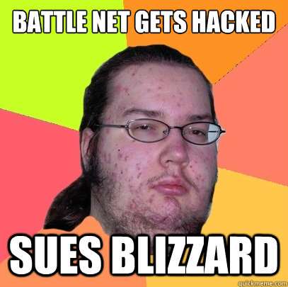 Battle net Gets Hacked Sues Blizzard - Battle net Gets Hacked Sues Blizzard  Butthurt Dweller