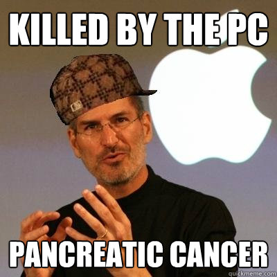 killed by the pc pancreatic cancer - killed by the pc pancreatic cancer  Scumbag Steve Jobs