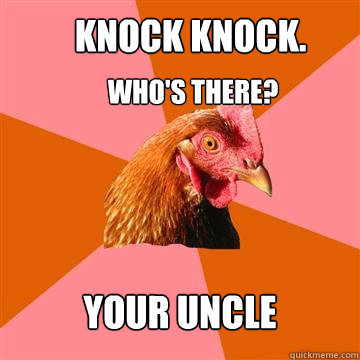 Knock Knock. Who's there? Your uncle - Knock Knock. Who's there? Your uncle  Anti-Joke Chicken