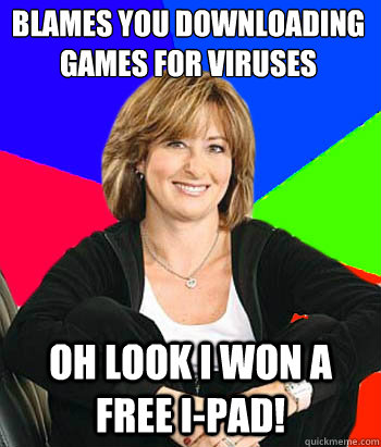 Blames you downloading games for viruses Oh look i won a free i-pad! - Blames you downloading games for viruses Oh look i won a free i-pad!  Sheltering Suburban Mom