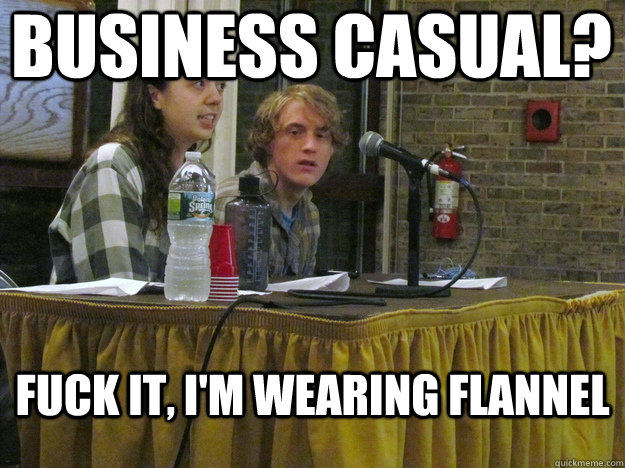 Business Casual? Fuck it, I'm wearing flannel - Business Casual? Fuck it, I'm wearing flannel  stoned progressive kid