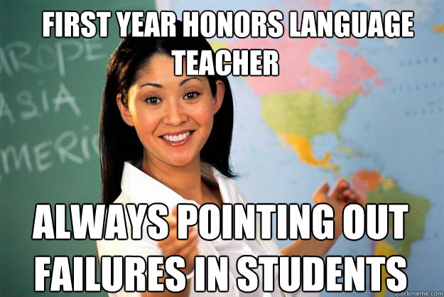  first year honors language teacher always pointing out failures in students -  first year honors language teacher always pointing out failures in students  Unhelpful High School Teacher