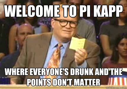 WELCOME TO PI KAPP Where everyone's drunk and the points don't matter  Whose Line