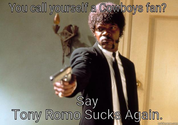 YOU CALL YOURSELF A COWBOYS FAN? SAY TONY ROMO SUCKS AGAIN. Samuel L Jackson