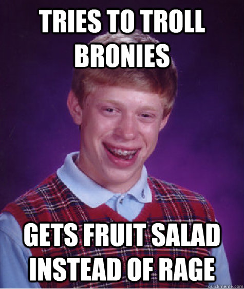 TRIES TO TROLL BRONIES GETS FRUIT SALAD INSTEAD OF RAGE  Bad Luck Brian