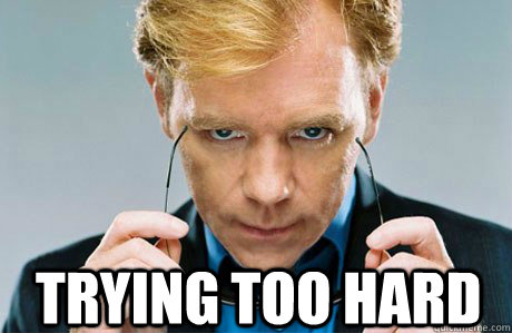  trying too hard  Horatio Caine