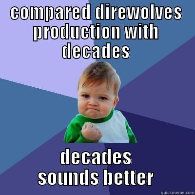 COMPARED DIREWOLVES PRODUCTION WITH DECADES DECADES SOUNDS BETTER Success Kid