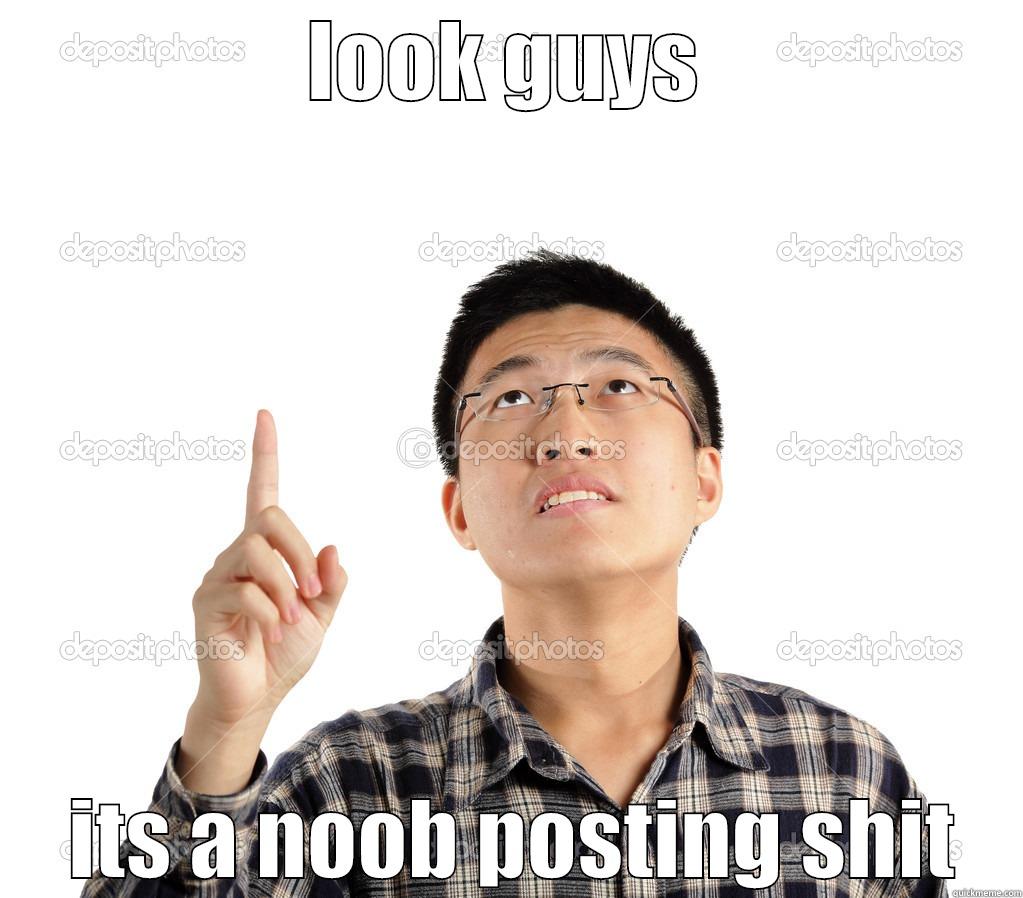 LOOK GUYS  ITS A NOOB POSTING SHIT Misc