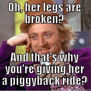 OH, HER LEGS ARE BROKEN? AND THAT'S WHY YOU'RE GIVING HER A PIGGYBACK RIDE? Creepy Wonka