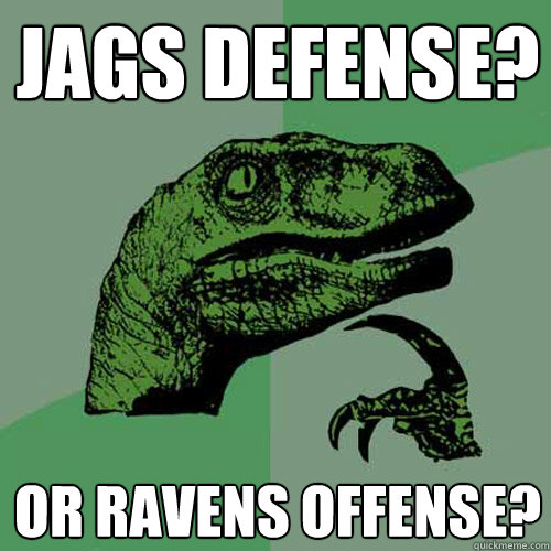 Jags Defense? Or Ravens Offense?  Philosoraptor