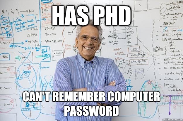 Has PhD  Can't remember computer password  Engineering Professor