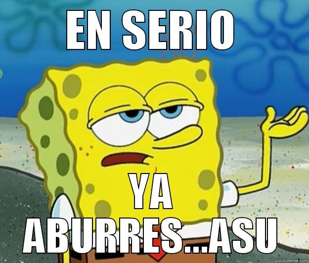 EN SERIO YA ABURRES...ASU Tough Spongebob