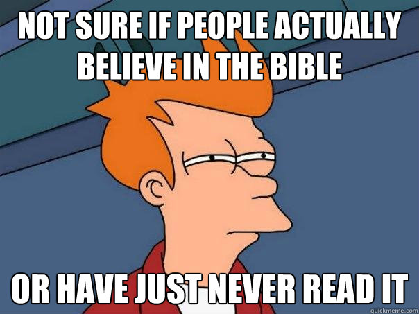 Not sure if people actually believe in the bible or have just never read it - Not sure if people actually believe in the bible or have just never read it  Futurama Fry