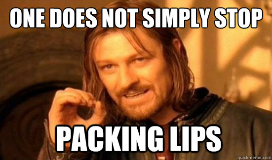 One Does Not Simply Stop  Packing lips - One Does Not Simply Stop  Packing lips  Boromir