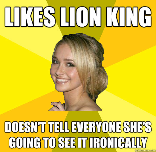 Likes Lion King Doesn't tell everyone she's going to see it ironically  Tolerable Facebook Girl