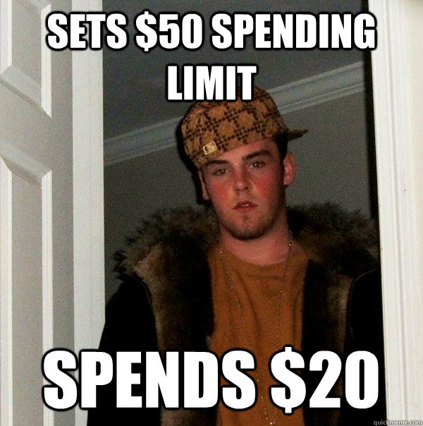 Sets $50 spending limit spends $20  Scumbag Steve