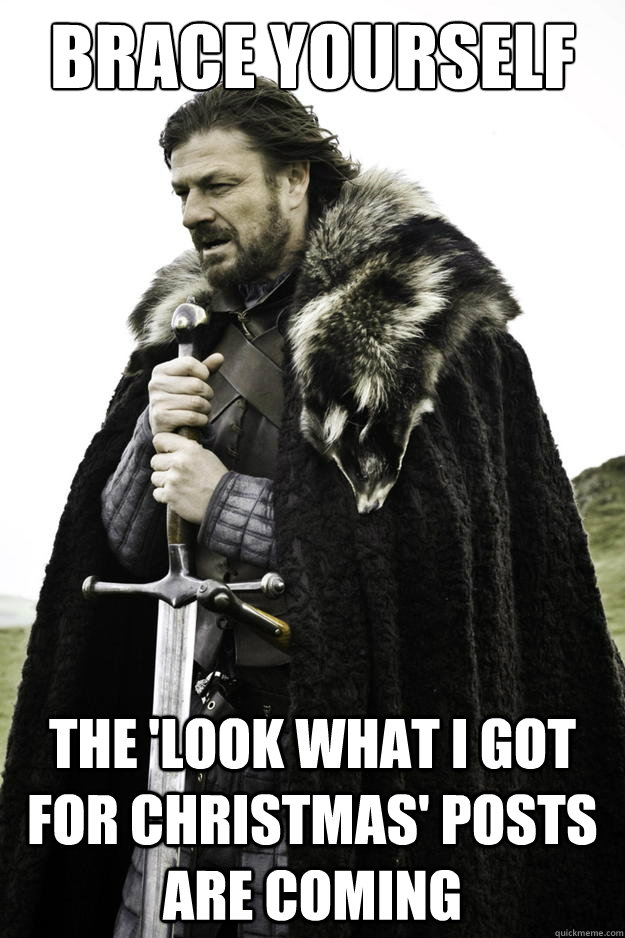 Brace yourself The 'look what I got for Christmas' posts are coming  Winter is coming