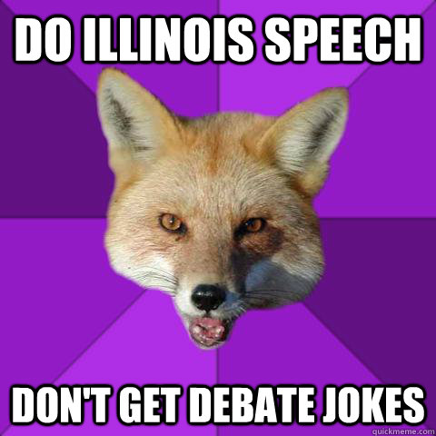 Do Illinois Speech Don't get debate jokes  Forensics Fox