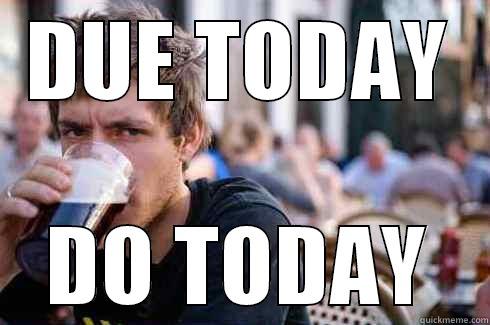 DUE TODAY DO TODAY Lazy College Senior