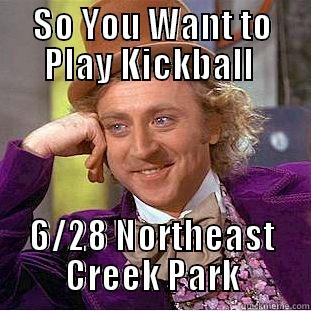 SO YOU WANT TO PLAY KICKBALL  6/28 NORTHEAST CREEK PARK Condescending Wonka