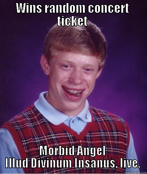 WINS RANDOM CONCERT TICKET MORBID ANGEL ILLUD DIVINUM INSANUS, LIVE. Bad Luck Brian