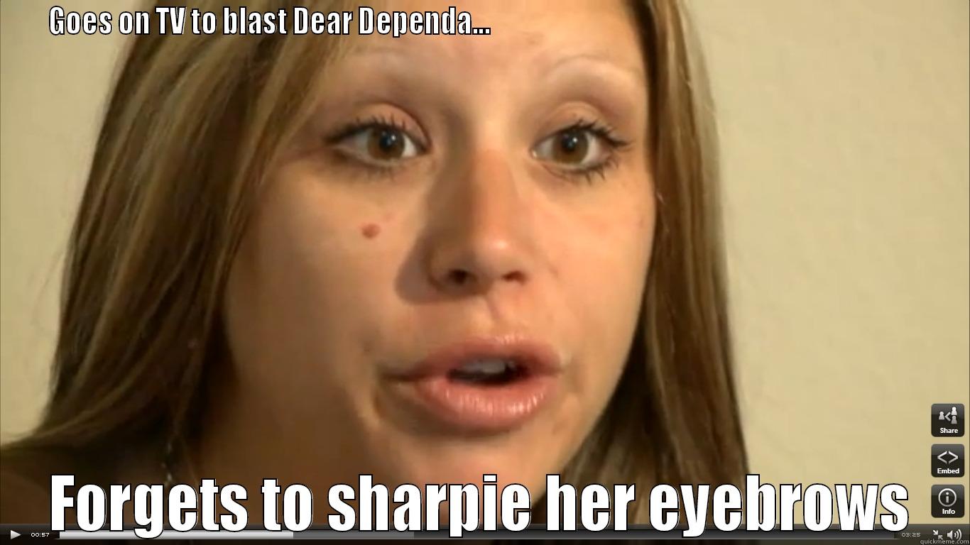 ukfyf ufyu - GOES ON TV TO BLAST DEAR DEPENDA...                                                                                   FORGETS TO SHARPIE HER EYEBROWS Misc