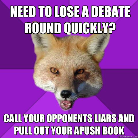 Need to lose a debate round quickly? Call your opponents liars and pull out your APUSH book  Forensics Fox